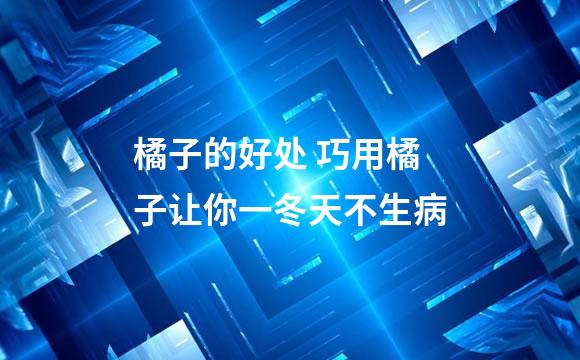 橘子的好处 巧用橘子让你一冬天不生病